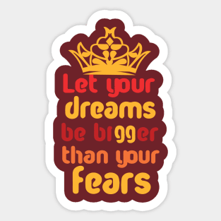 Let Your Dreams Be Bigger Than Your Fears Sticker